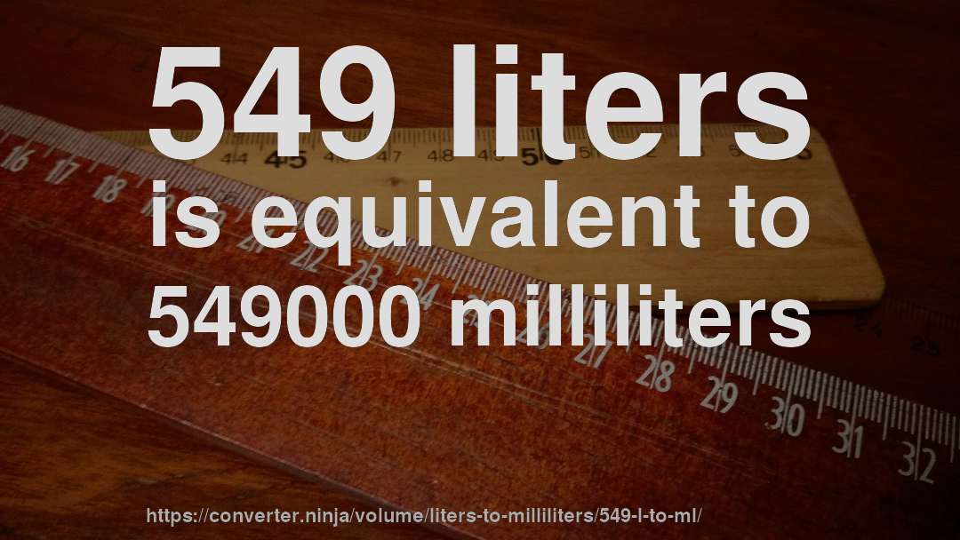 549 liters is equivalent to 549000 milliliters