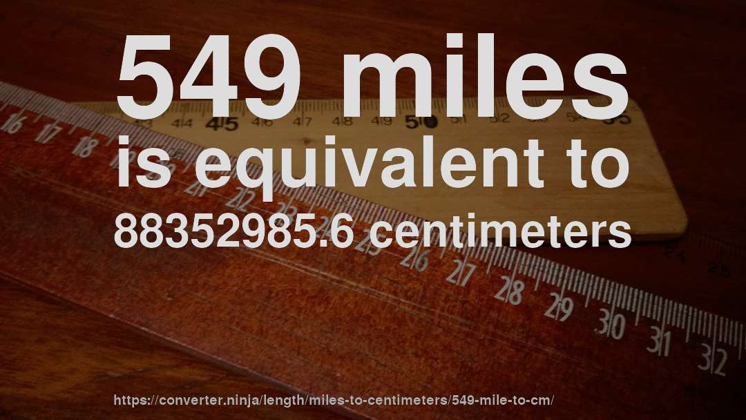 549 miles is equivalent to 88352985.6 centimeters