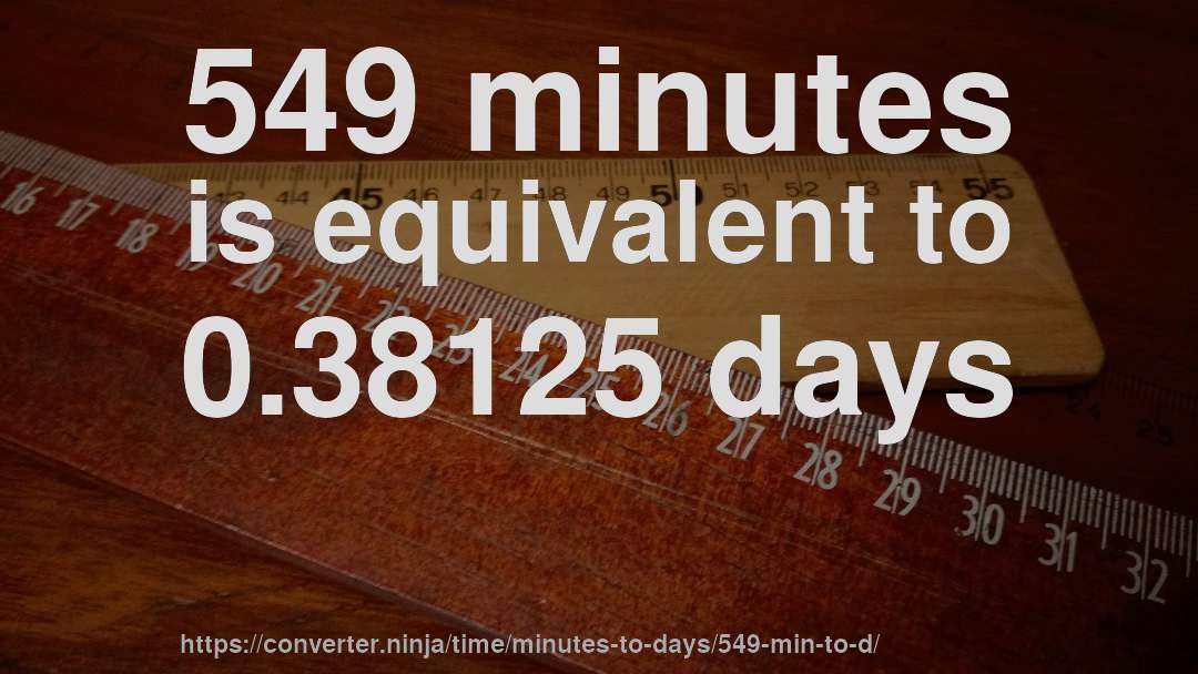 549 minutes is equivalent to 0.38125 days