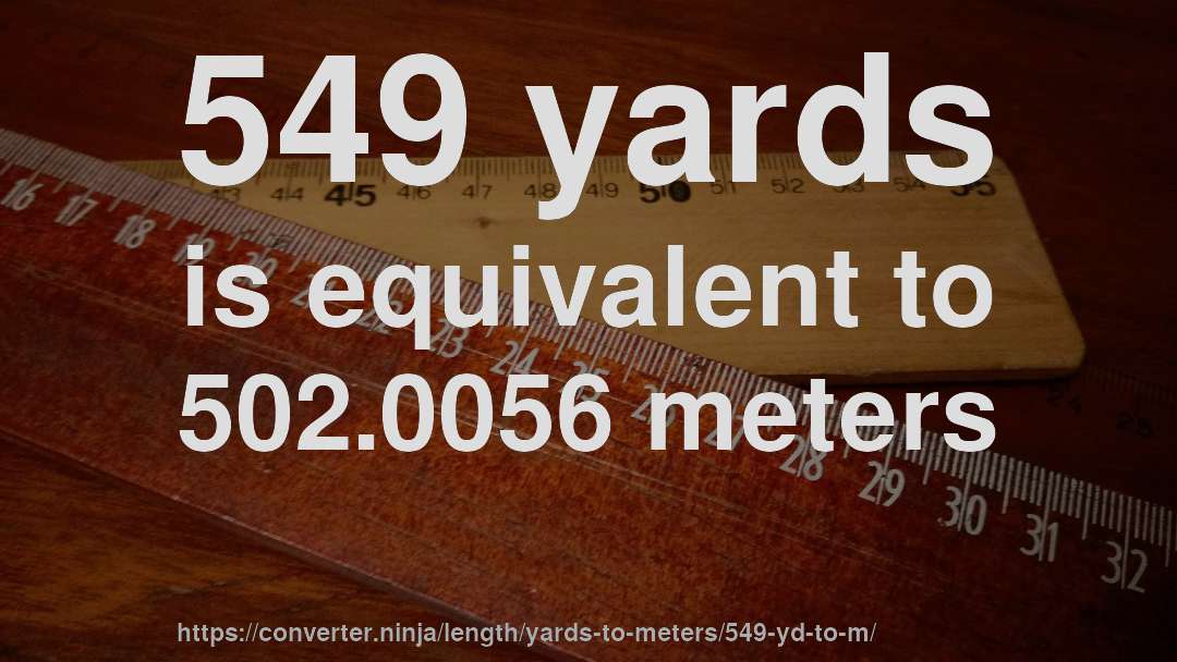 549 yards is equivalent to 502.0056 meters