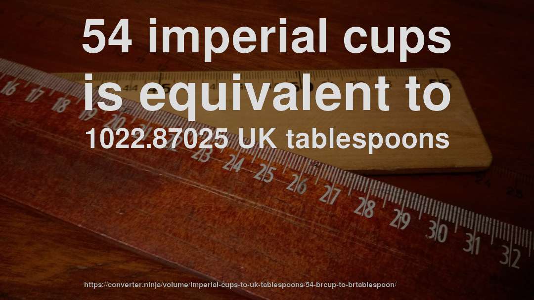 54 imperial cups is equivalent to 1022.87025 UK tablespoons