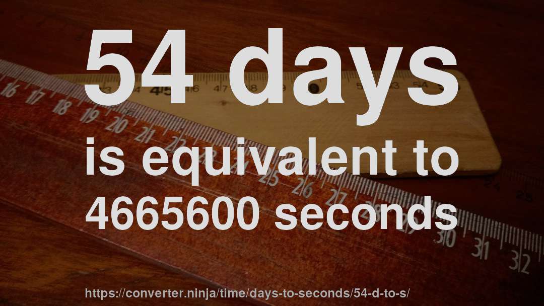 54 days is equivalent to 4665600 seconds