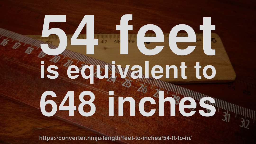 54 feet is equivalent to 648 inches