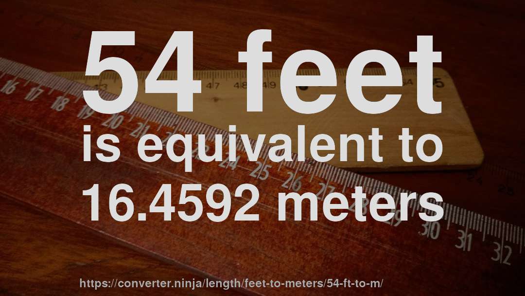 54 feet is equivalent to 16.4592 meters