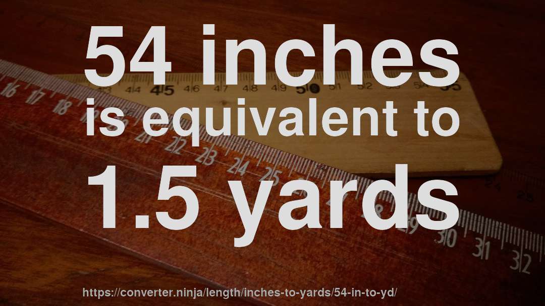 54 inches is equivalent to 1.5 yards