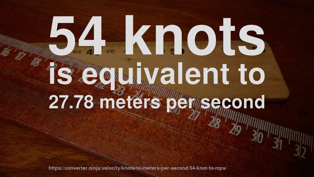 54 knots is equivalent to 27.78 meters per second