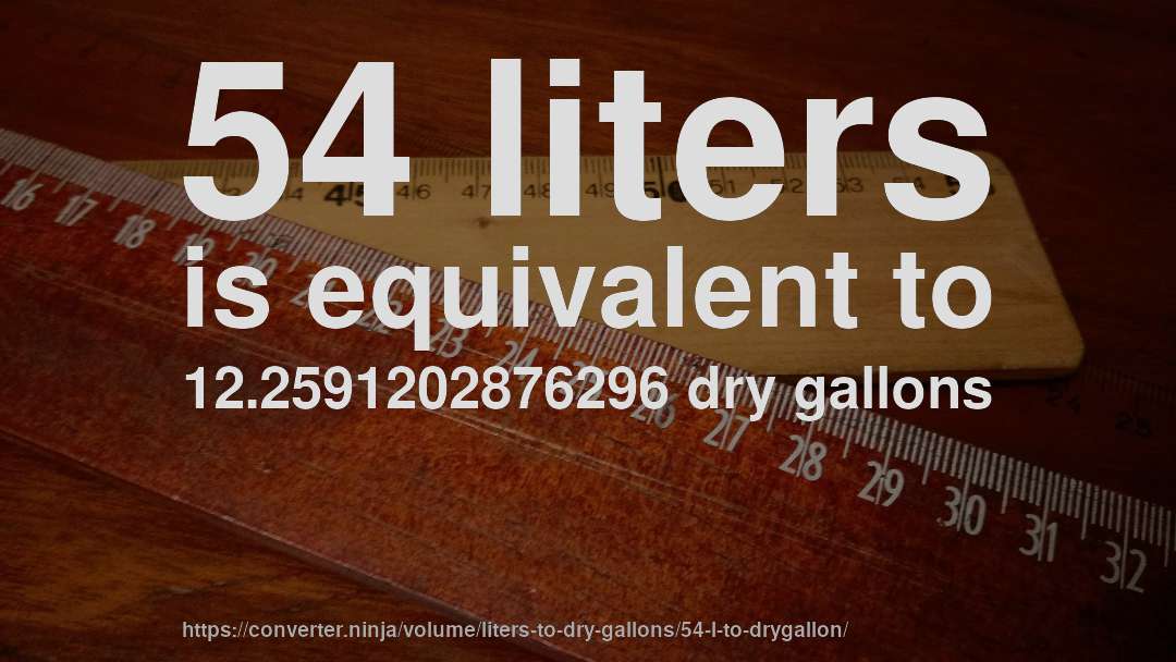 54 liters is equivalent to 12.2591202876296 dry gallons