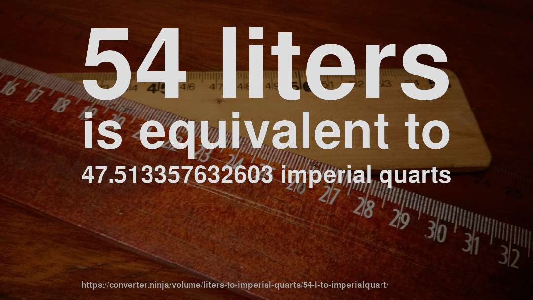 54 liters is equivalent to 47.513357632603 imperial quarts