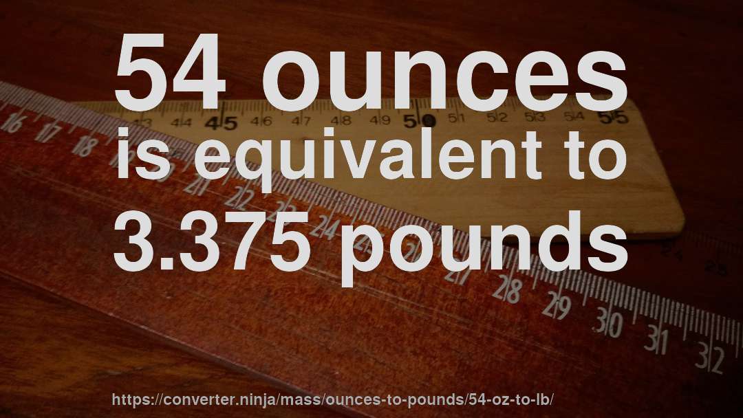 54 ounces is equivalent to 3.375 pounds