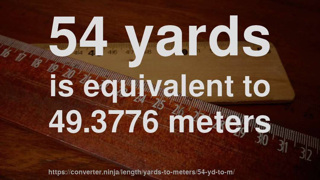 54 yards is equivalent to 49.3776 meters