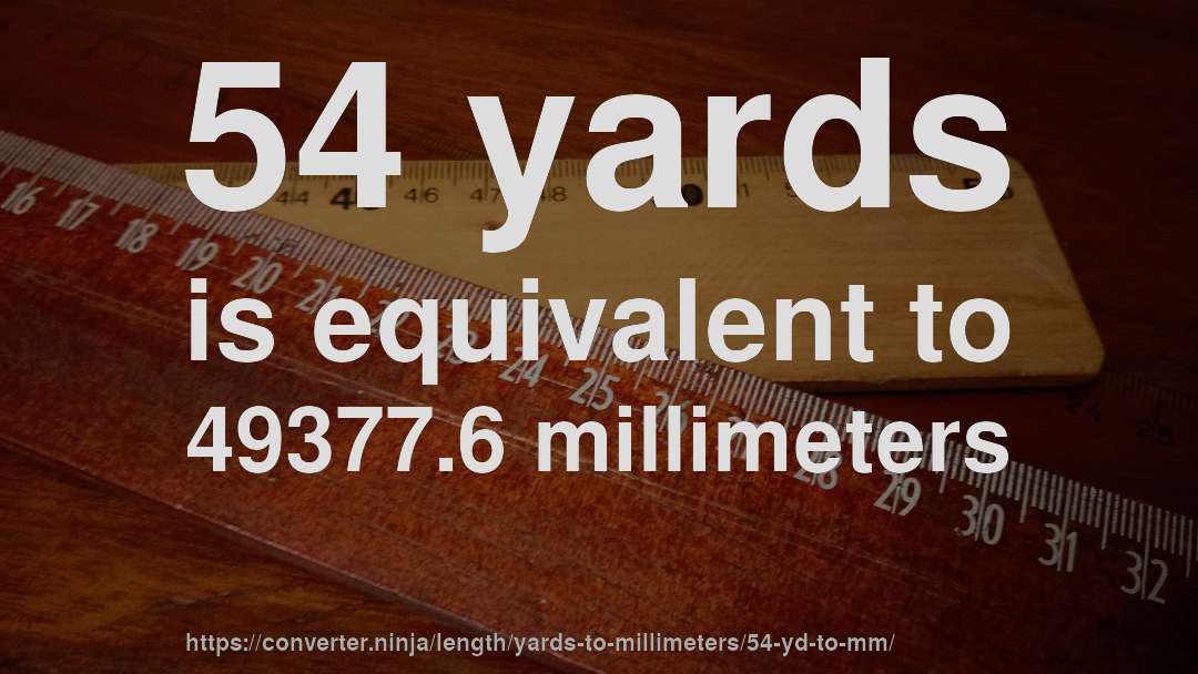 54 yards is equivalent to 49377.6 millimeters