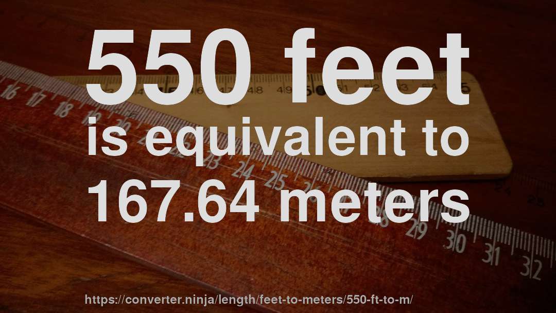 550 feet is equivalent to 167.64 meters