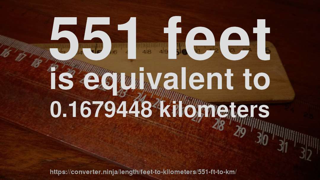551 feet is equivalent to 0.1679448 kilometers