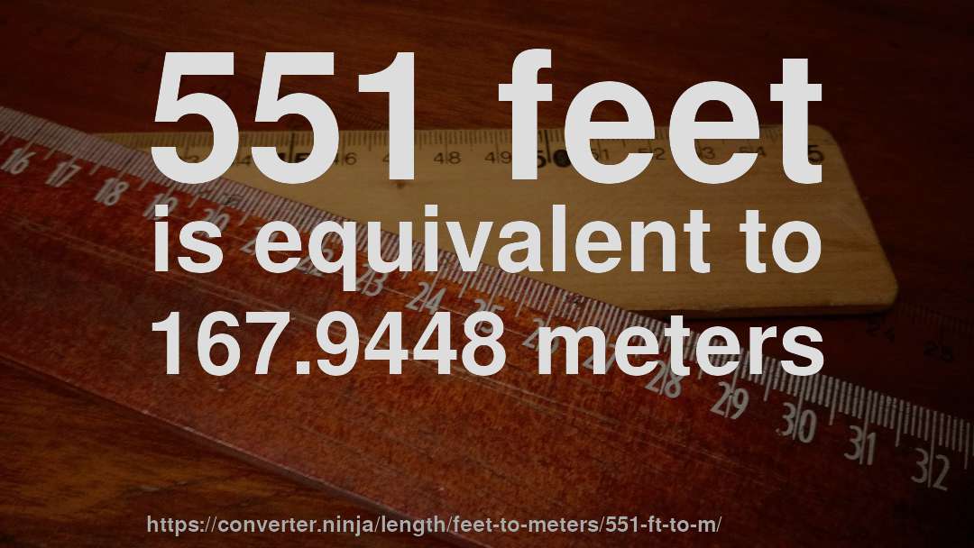 551 feet is equivalent to 167.9448 meters