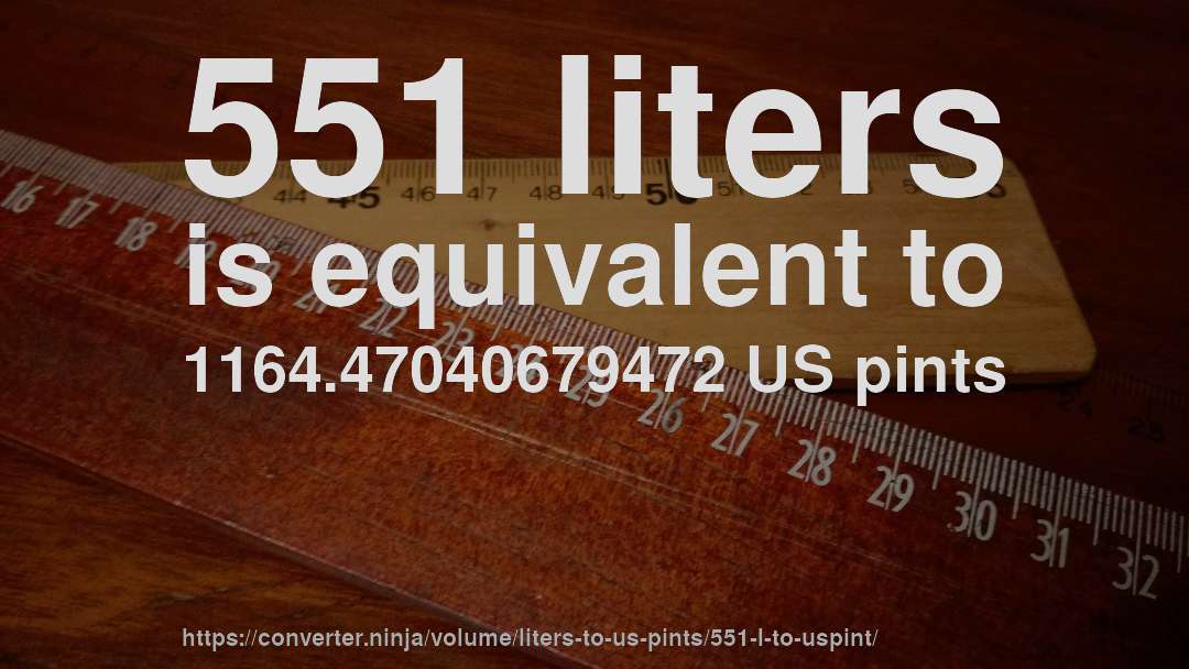551 liters is equivalent to 1164.47040679472 US pints