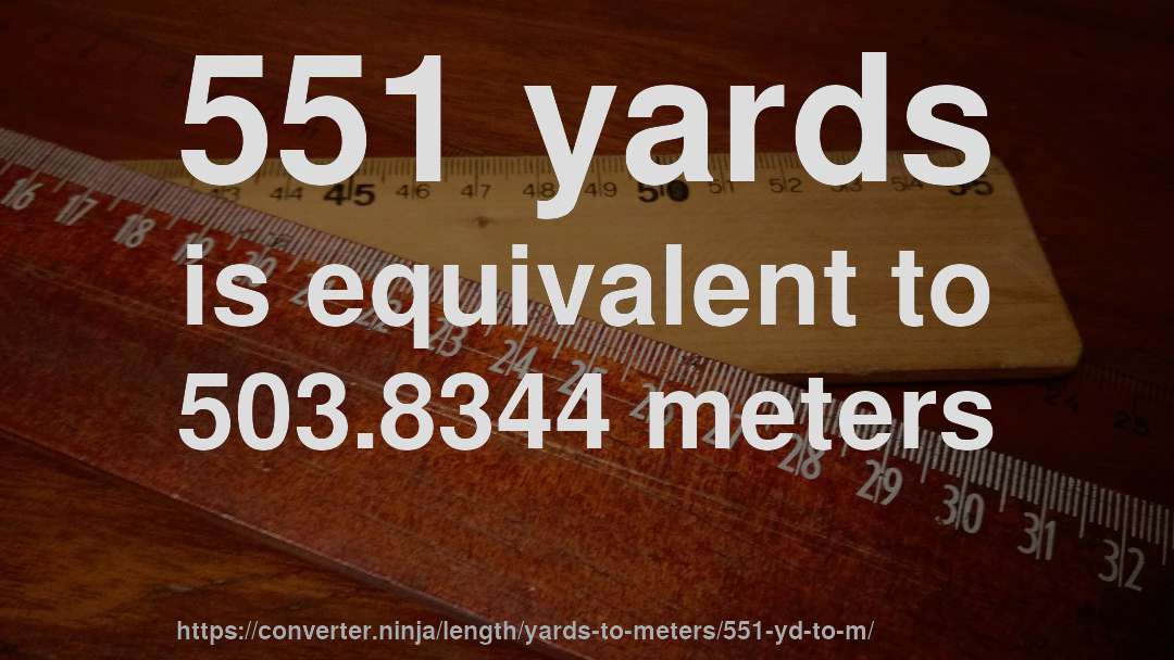 551 yards is equivalent to 503.8344 meters