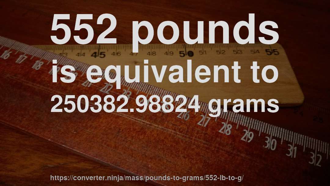 552 pounds is equivalent to 250382.98824 grams
