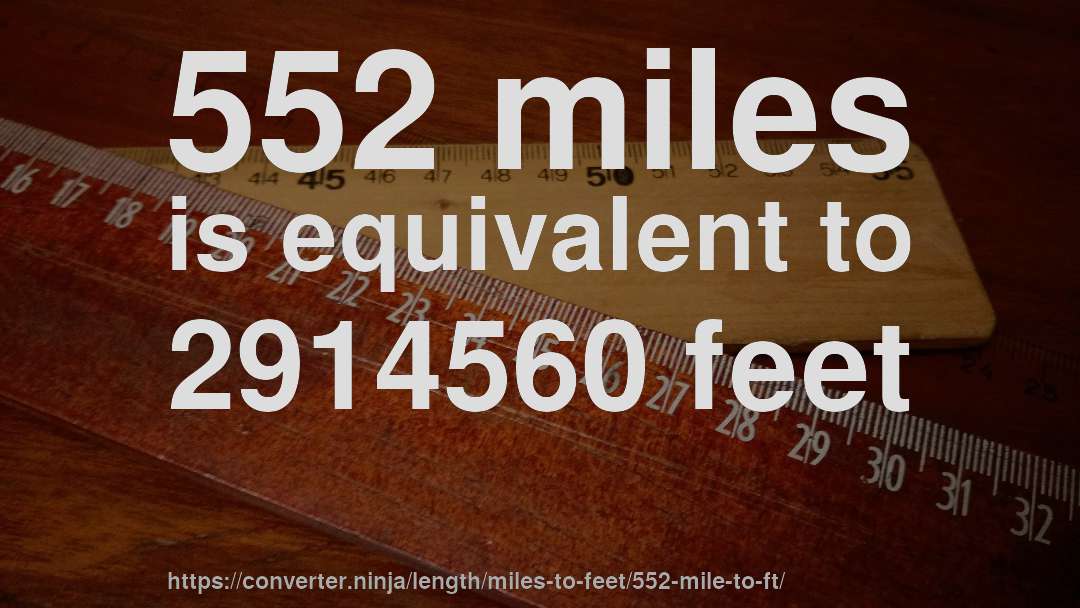 552 miles is equivalent to 2914560 feet