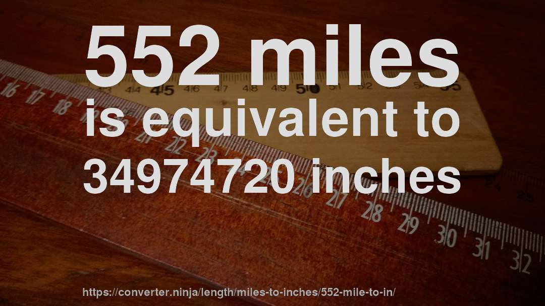 552 miles is equivalent to 34974720 inches