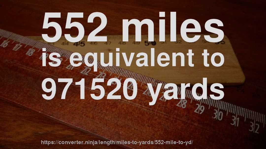 552 miles is equivalent to 971520 yards