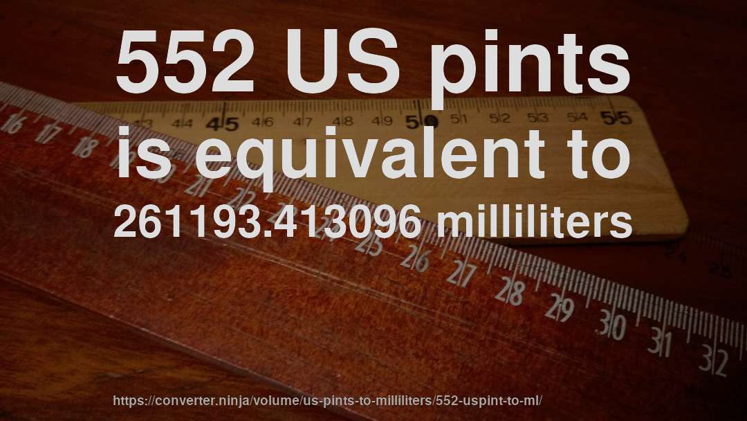552 US pints is equivalent to 261193.413096 milliliters