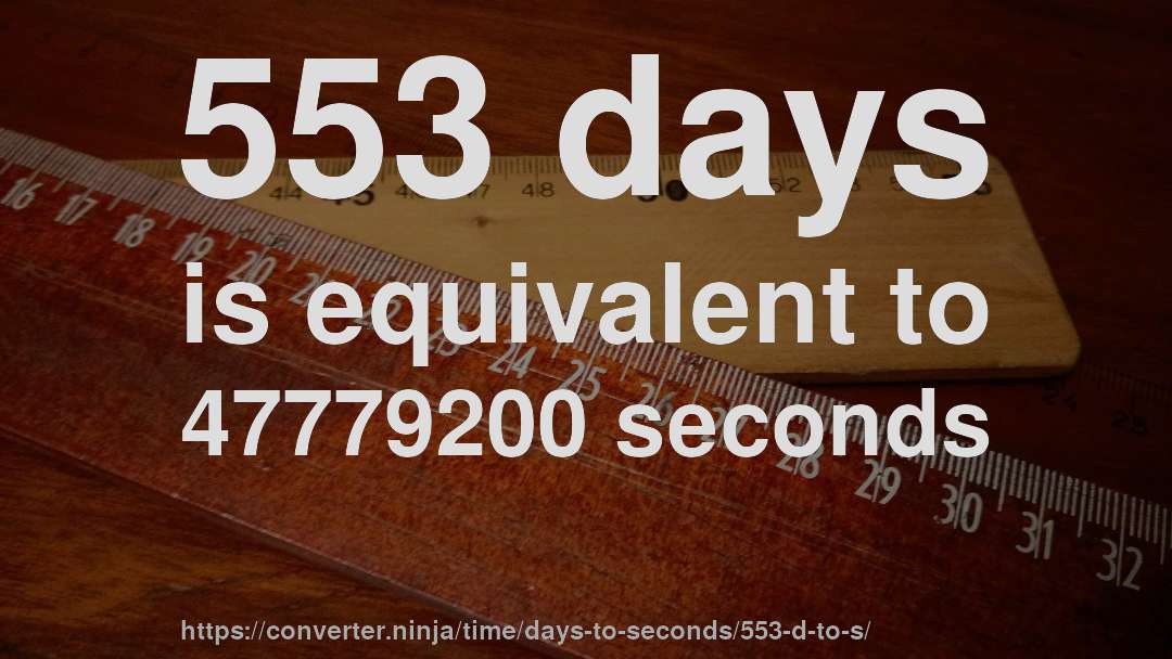553 days is equivalent to 47779200 seconds