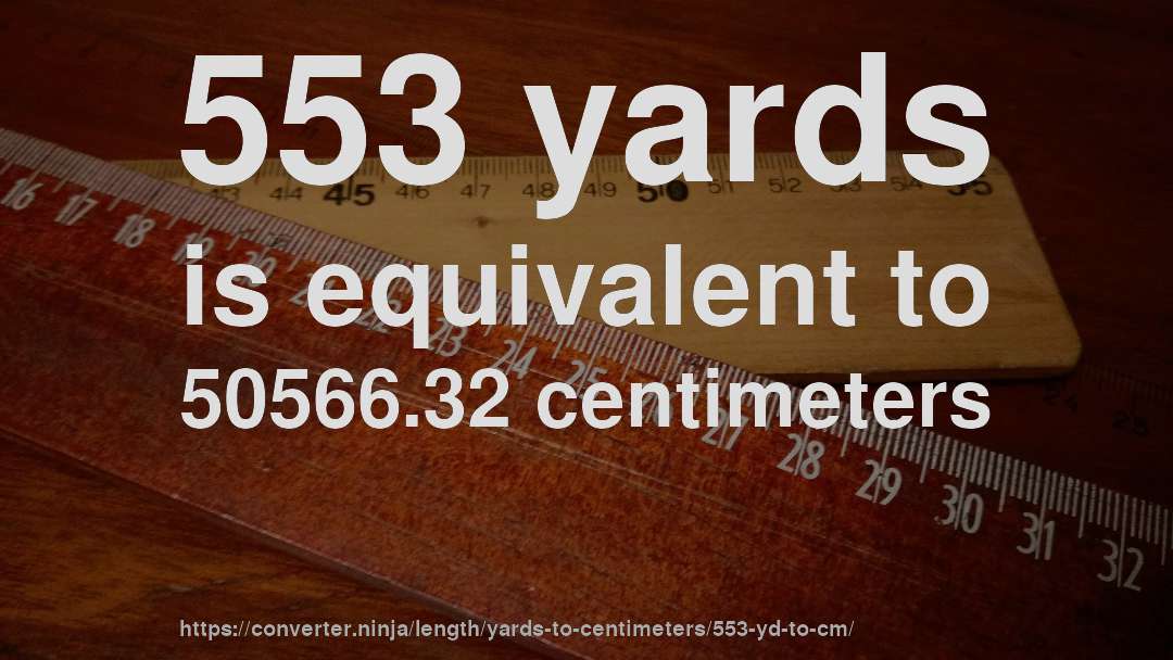 553 yards is equivalent to 50566.32 centimeters