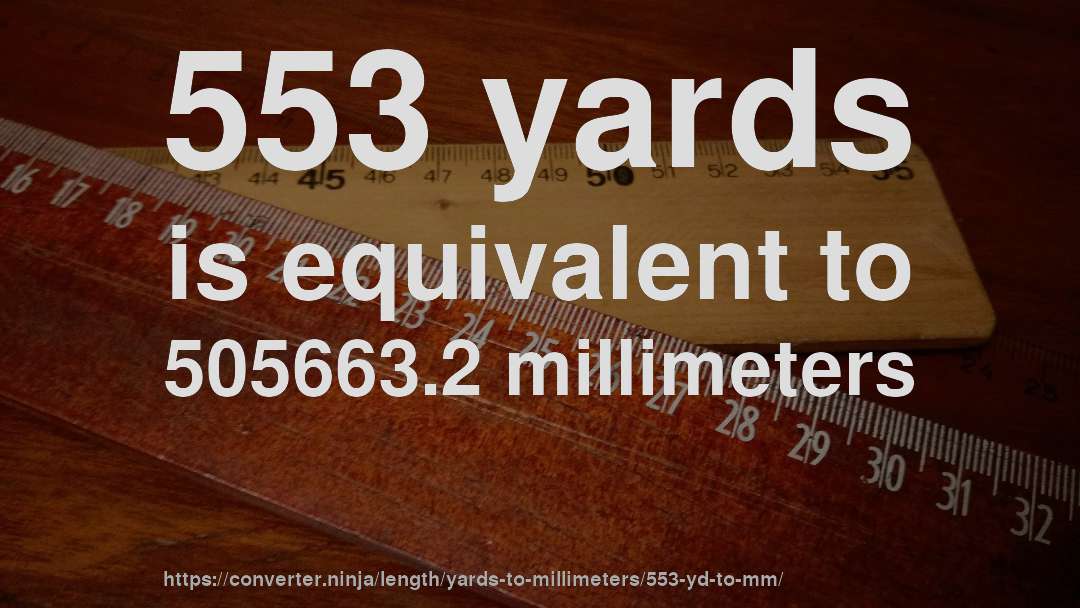 553 yards is equivalent to 505663.2 millimeters
