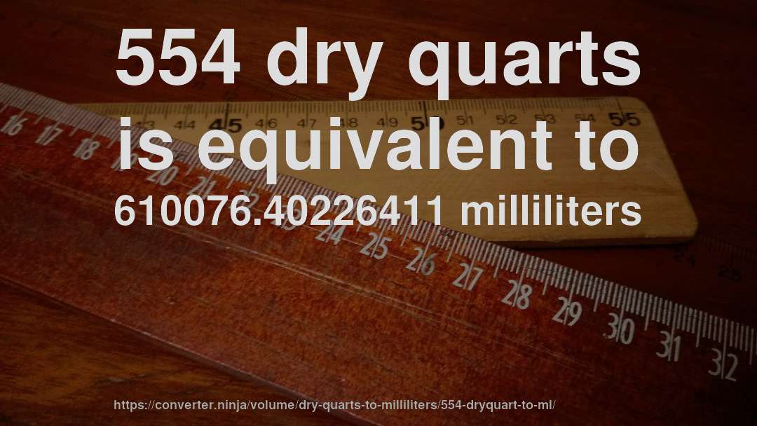 554 dry quarts is equivalent to 610076.40226411 milliliters