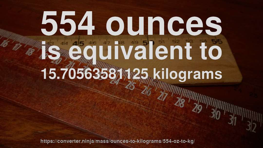 554 ounces is equivalent to 15.70563581125 kilograms