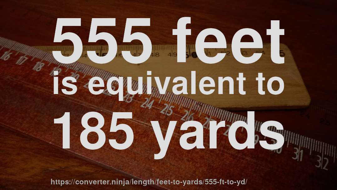 555 feet is equivalent to 185 yards