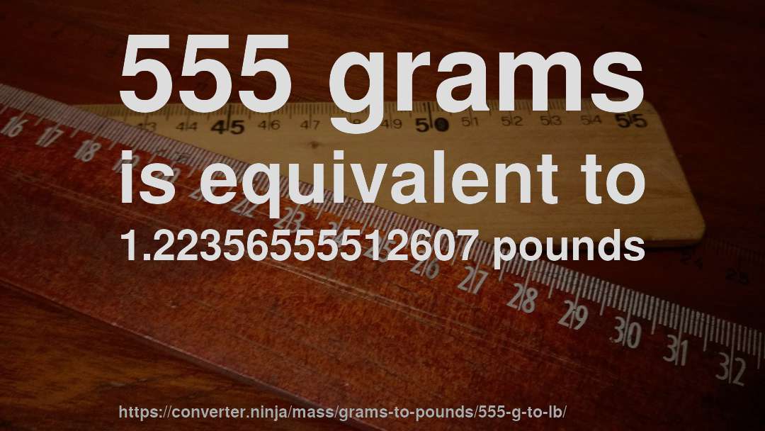 555 grams is equivalent to 1.22356555512607 pounds