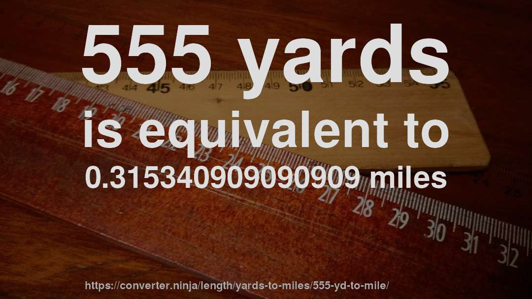 555 yards is equivalent to 0.315340909090909 miles