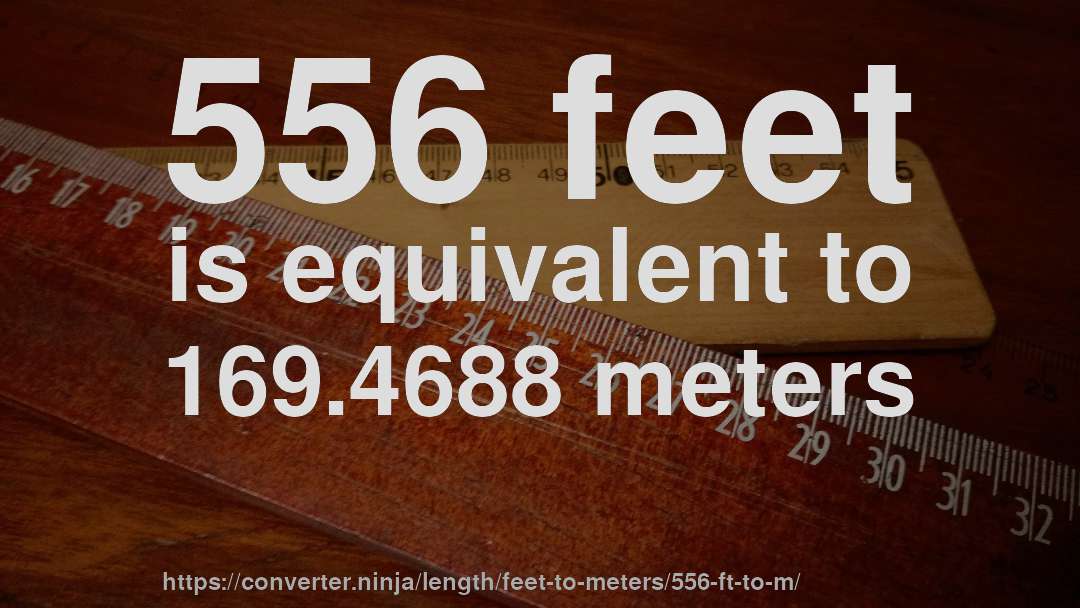 556 feet is equivalent to 169.4688 meters