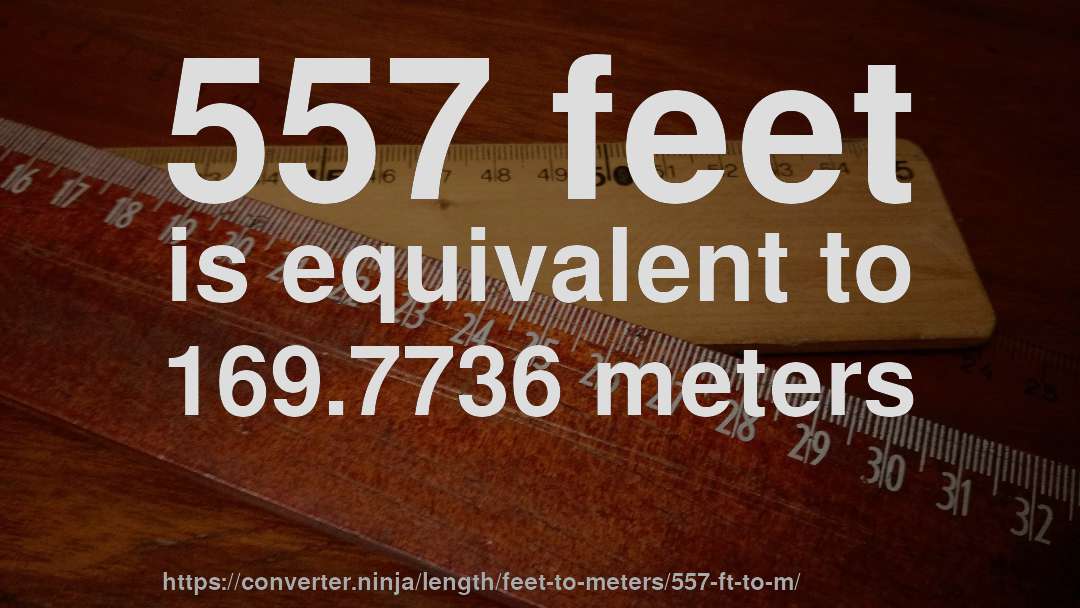557 feet is equivalent to 169.7736 meters