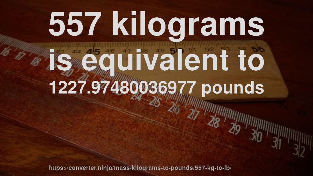 557 kilograms is equivalent to 1227.97480036977 pounds