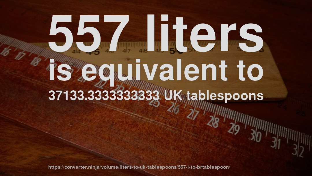 557 liters is equivalent to 37133.3333333333 UK tablespoons