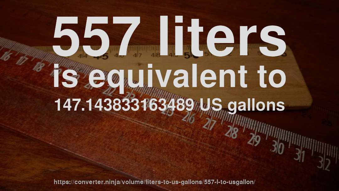 557 liters is equivalent to 147.143833163489 US gallons