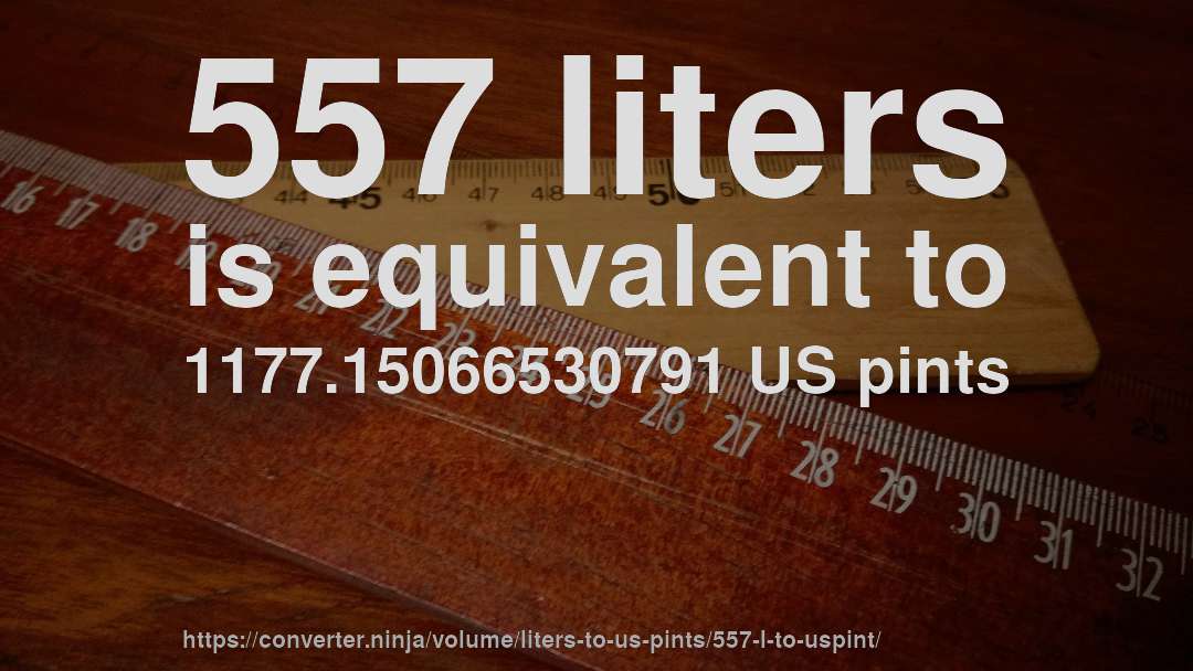 557 liters is equivalent to 1177.15066530791 US pints