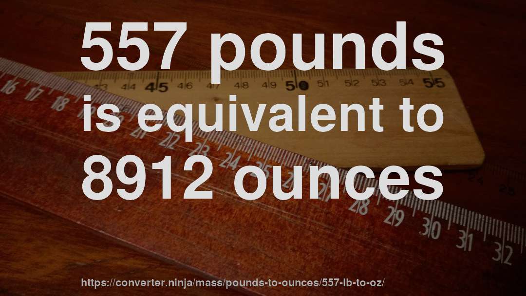 557 pounds is equivalent to 8912 ounces