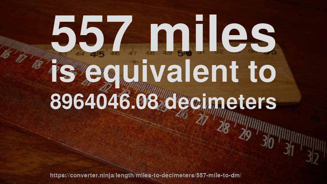 557 miles is equivalent to 8964046.08 decimeters