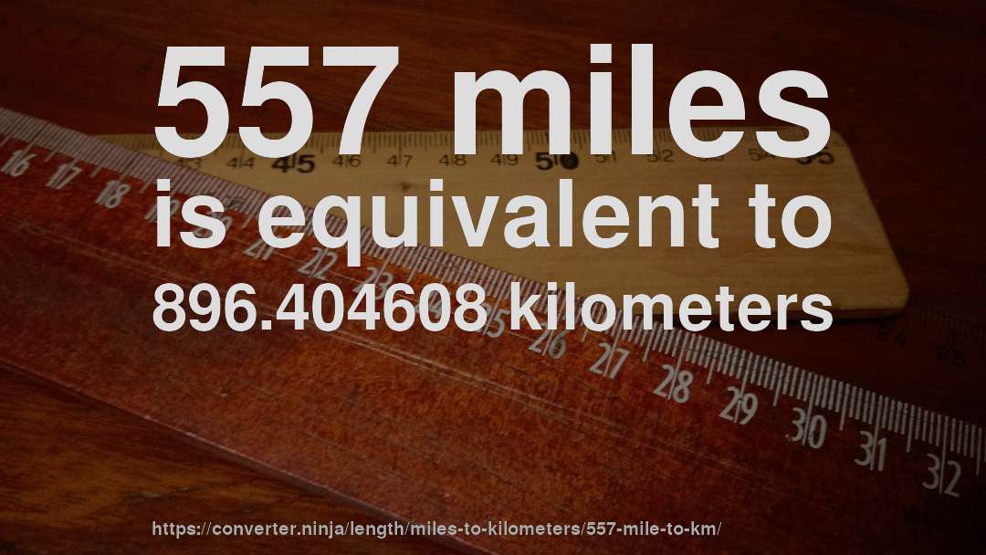 557 miles is equivalent to 896.404608 kilometers
