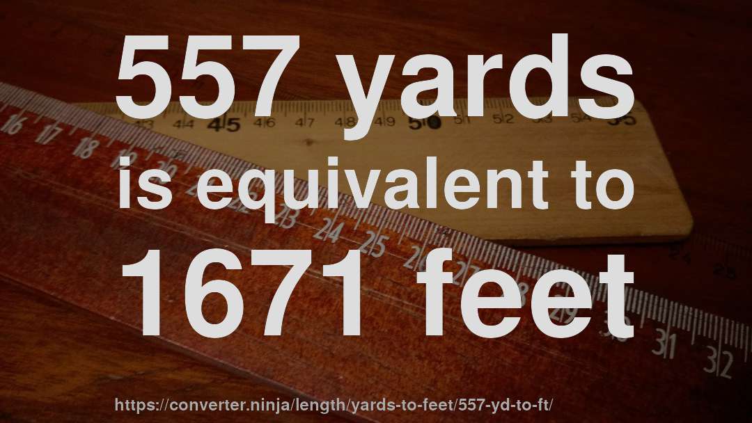 557 yards is equivalent to 1671 feet