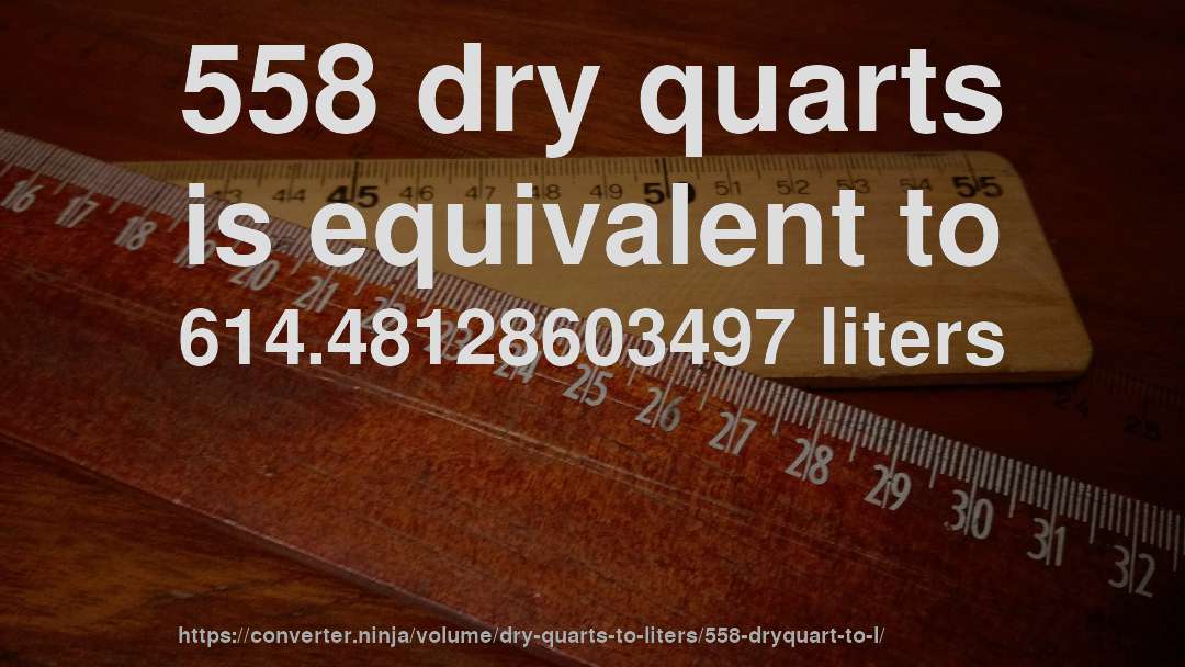 558 dry quarts is equivalent to 614.48128603497 liters