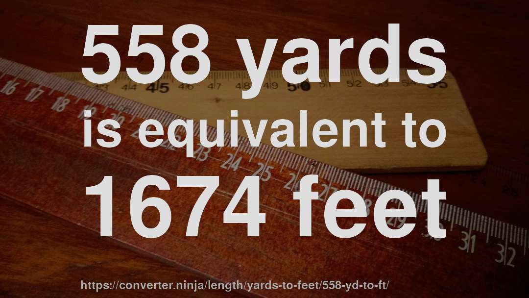 558 yards is equivalent to 1674 feet