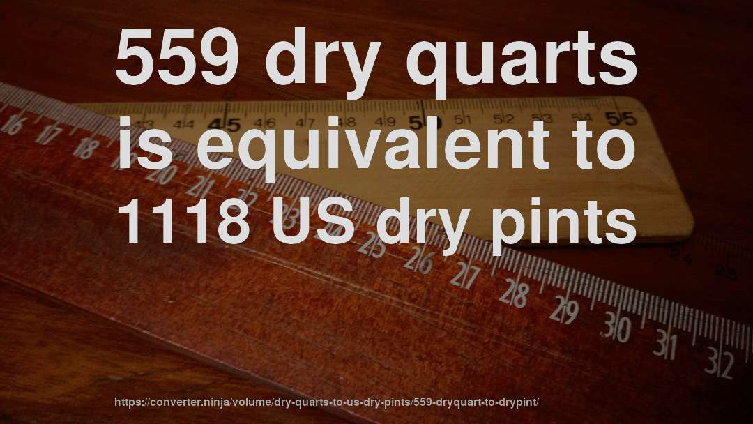 559 dry quarts is equivalent to 1118 US dry pints