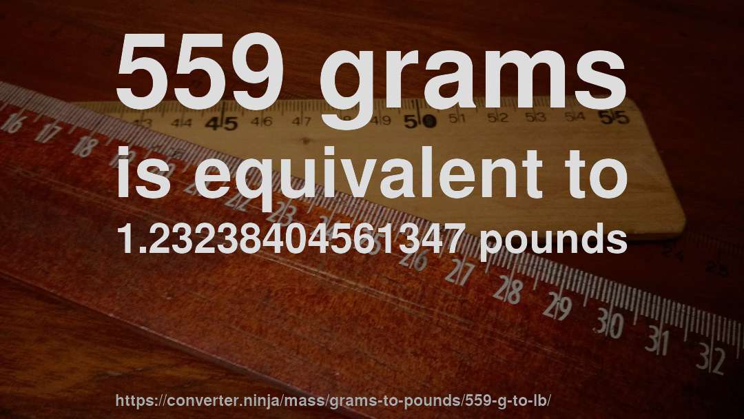 559 grams is equivalent to 1.23238404561347 pounds
