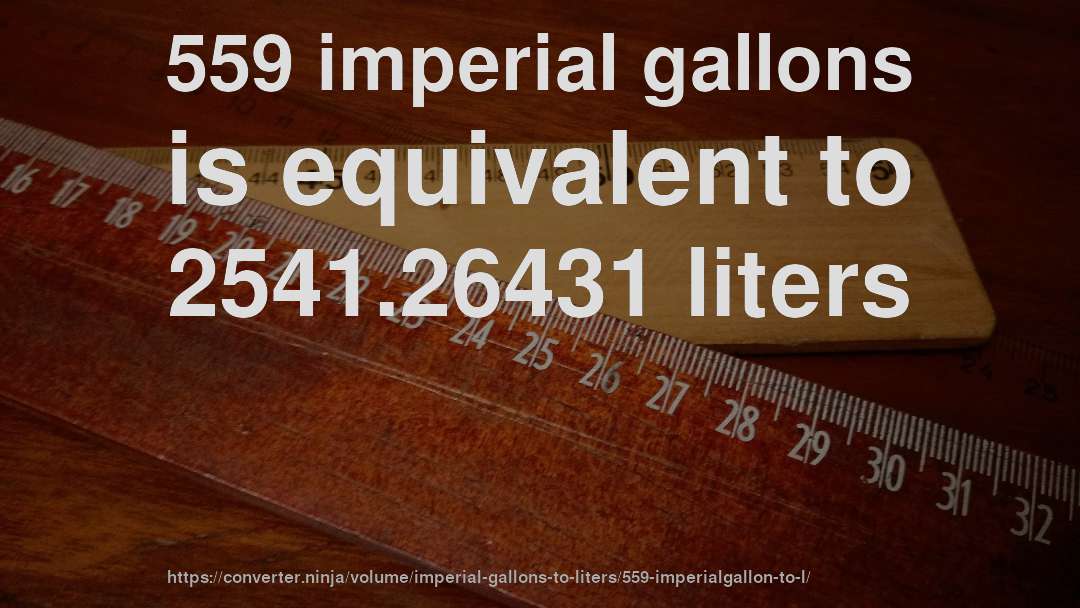 559 imperial gallons is equivalent to 2541.26431 liters