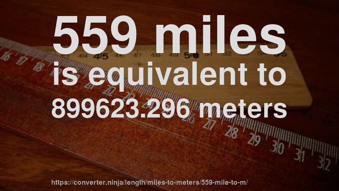 559 miles is equivalent to 899623.296 meters