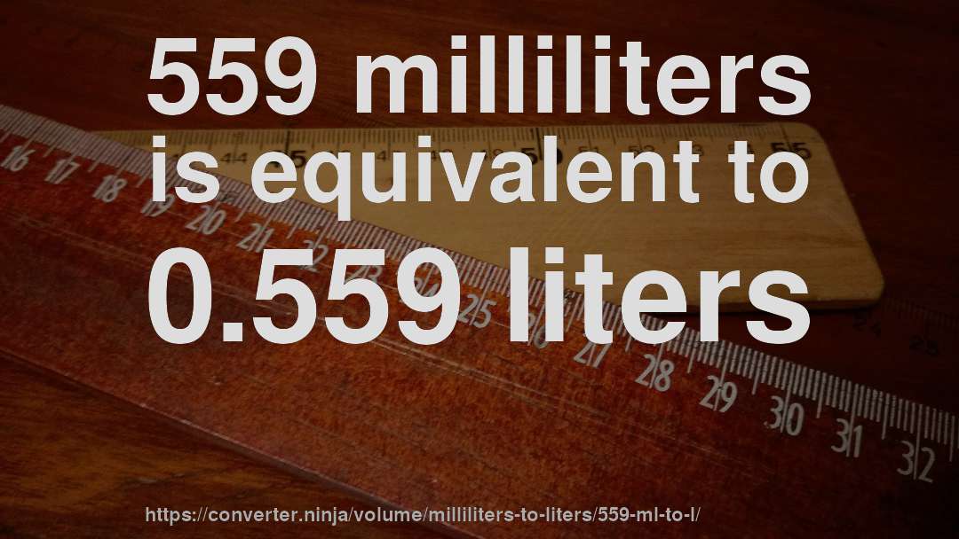 559 milliliters is equivalent to 0.559 liters